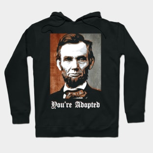 Abraham Lincoln say You Are Adopted Hoodie